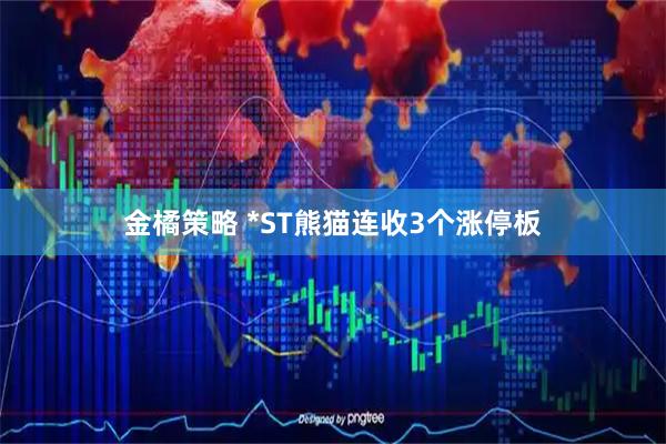 金橘策略 *ST熊猫连收3个涨停板